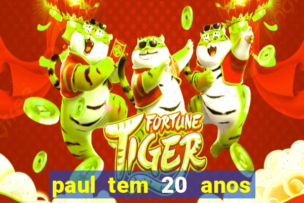 paul tem 20 anos de idade. a idade dele